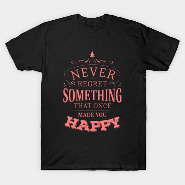 Never regret something that once made you happy T-Shirt by FlyingWhale369